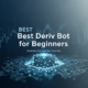 Best Deriv Bot for Beginners: Ultimate Trading Guide