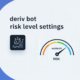 Mastering Deriv Bot Risk Level Settings: A Comprehensive Guide to Protecting Your Capital